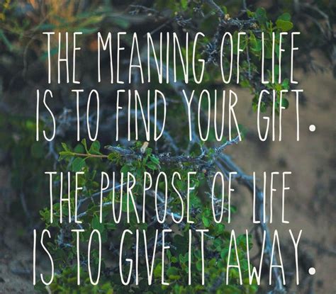 Life is a gift given to us. The Meaning Of Life Is To Find Your Gift. The Purpose Of ...