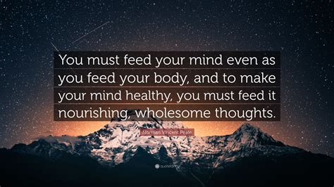 Norman Vincent Peale Quote You Must Feed Your Mind Even As You Feed