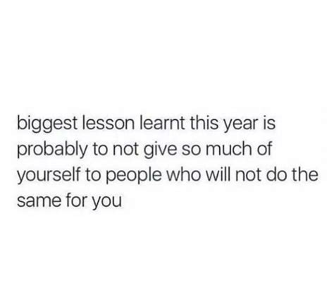 Biggest Lesson Learnt This Year Is Probably To Not Give So Much Of