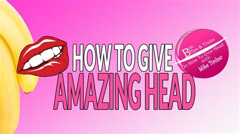 How To Give Amazing Head Youtube