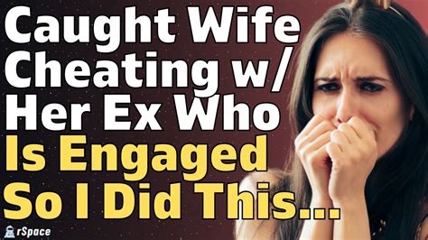 Caught My Wife Cheating With Her Ex Whos Engaged So I Did This Youtube