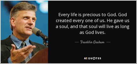 Franklin Graham Quote Every Life Is Precious To God God Created Every