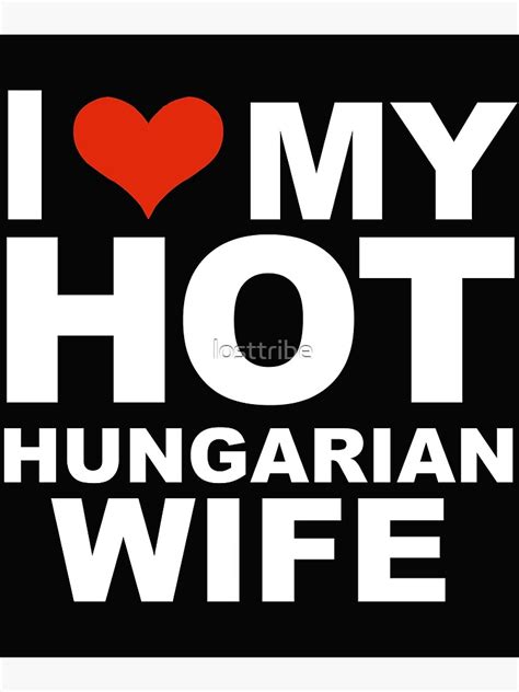 I Love My Hot Hungarian Wife Marriage Husband Hungary Poster For Sale By Losttribe Redbubble
