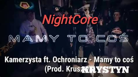 Nightcore Kamerzysta Ft Ochroniarz Mamy To Coś Prod Kruszwil Cda