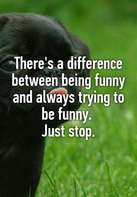 Theres A Difference Between Being Funny And Always Trying To Be Funny