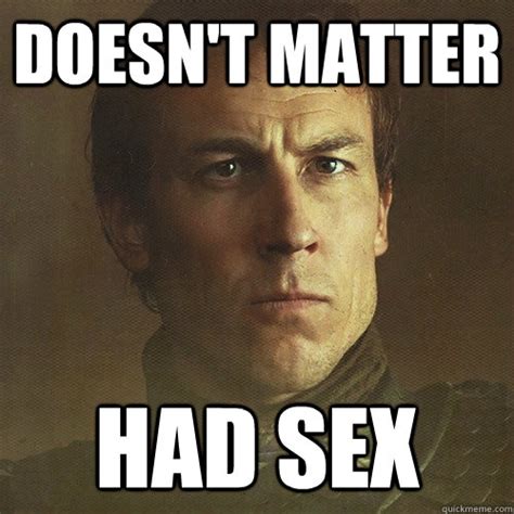 Doesn T Matter Had Sex Oblivious Edmure Quickmeme