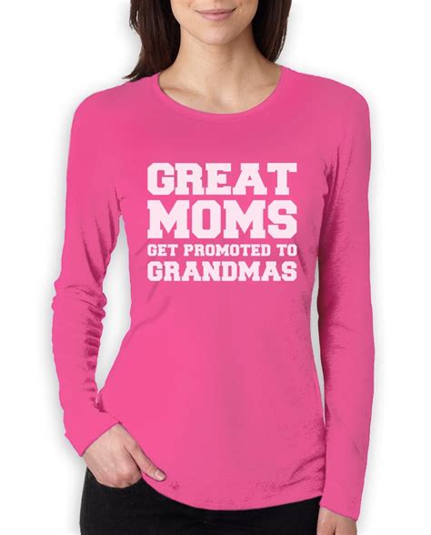 Great Moms Get Promoted To Grandmas Women Long Sleeve T Shirt T
