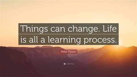Mike Tyson Quote Things Can Change Life Is All A Learning Process