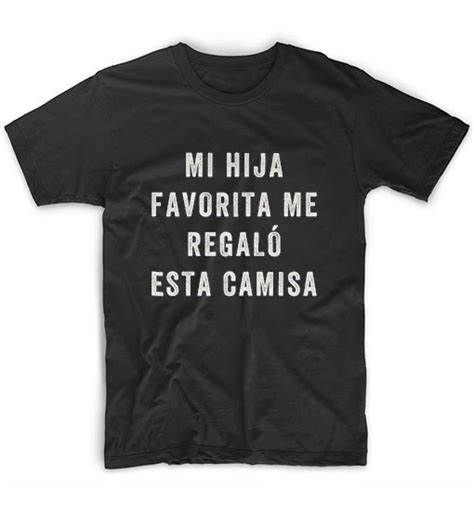 Mi Hija Favorita Me Regalo Esta Camisa T Shirt Latina Shirt