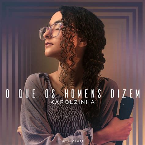 O Que Os Homens Dizem Ao Vivo Single By Karolzinha Spotify