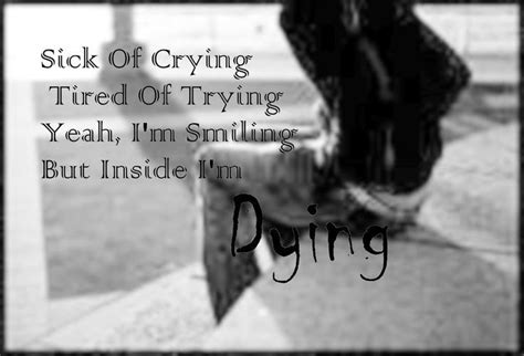 Sick Of Crying Tired Of Trying Yeah Im Smiling But Inside