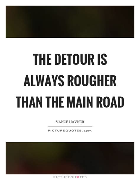 The Detour Is Always Rougher Than The Main Road Picture Quotes