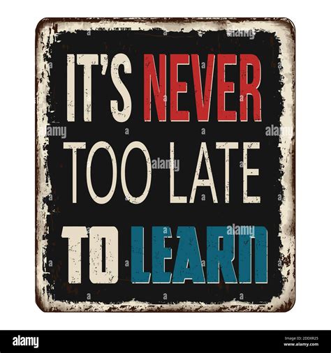 Its Never Too Late To Learn Vintage Rusty Metal Sign On A White