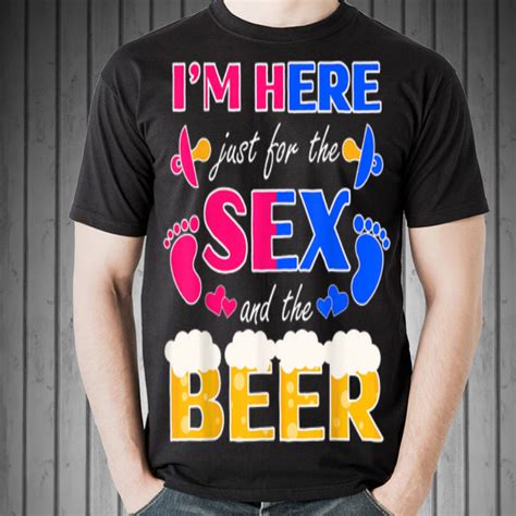 I M Here Just For The Sex And The Beer Shirt Hoodie Sweater Longsleeve T Shirt