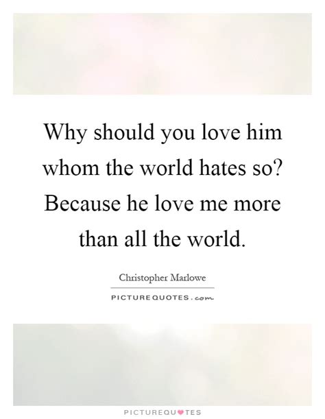 112 best cute love quotes for him (images). Why should you love him whom the world hates so? Because ...