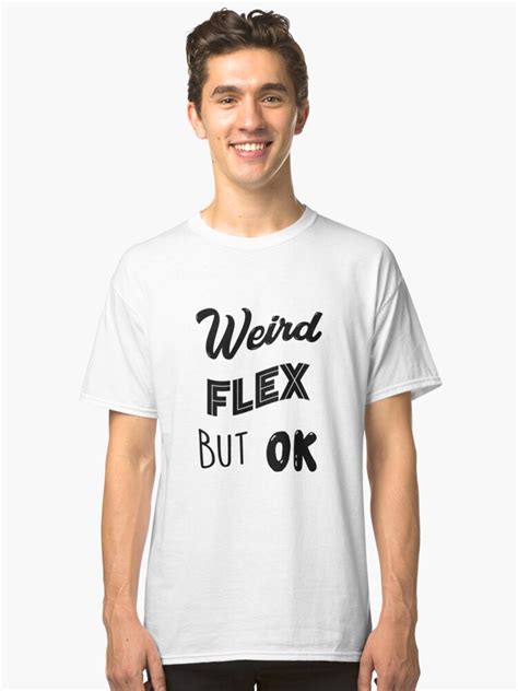 Weird Flex But Ok Meme T Shirt By Barnyardy Redbubble