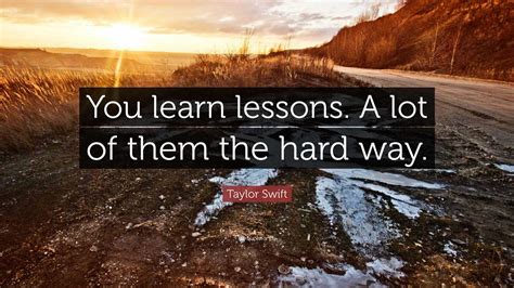 Quotes About Learning Lessons The Hard Way Motivational Qoutes