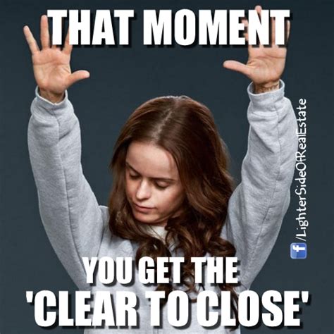 The Moment You Get The Clear To Close Real Estate Humor Real