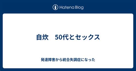 自炊 50代とセックス 発達障害から統合失調症になった