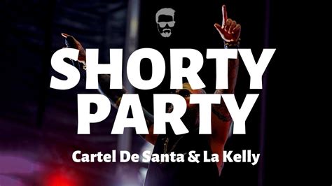Shorty Party Cartel De Santa And La Kelly Letralyrics Youtube