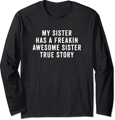 My Sister Has A Freakin Awesome Sister True Story Long Sleeve T Shirt
