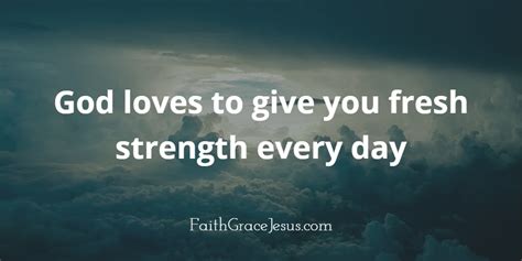 We Constantly Receive Fresh Strength From God Faith Grace Jesus