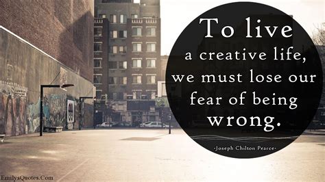 To Live A Creative Life We Must Lose Our Fear Of Being Wrong Popular