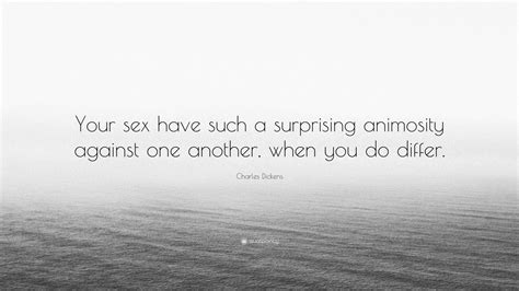 Charles Dickens Quote “your Sex Have Such A Surprising Animosity Against One Another When You