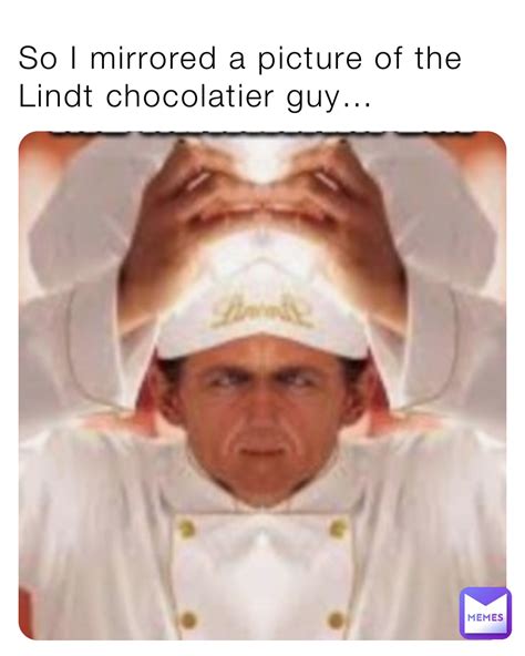 So I Mirrored A Picture Of The Lindt Chocolatier Guy Francine21 Memes