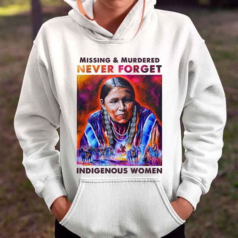 Missing And Murdered Never Forget Indigenous Women Shirt Hoodie