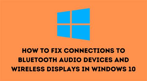 How To Fix Connections To Bluetooth Audio Devices And Wireless Displays