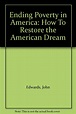 Ending Poverty in America: How to Restore the American Dream: Edwards ...
