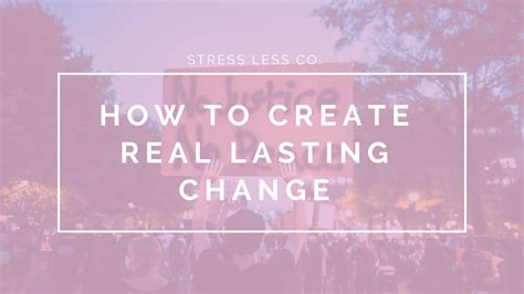 How To Create Real Lasting Change — The Stress Less Company