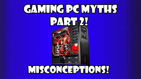 Gaming Pc Myths Part 2 Misconceptions Youtube
