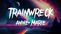 Anne-Marie - TRAINWRECK (Lyrics) - YouTube