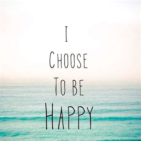 Quotes About Choose To Be Happy 102 Quotes