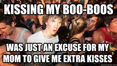 Kissing My Boo Boos Was Just An Excuse For My Mom To Give Me Extra Kisses Sudden Clarity