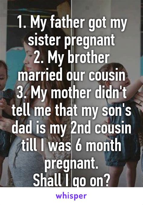 1 my father got my sister pregnant 2 my brother married our cousin 3 my mother didn t tell me