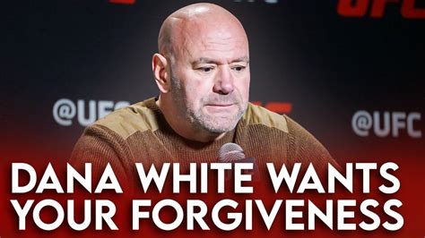 Dana White Wants Your Forgiveness Youtube