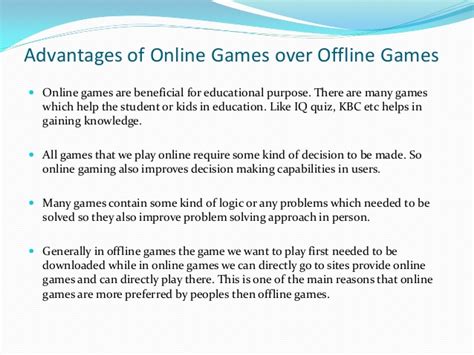 Furthermore, the students may enhance their english vocabulary, pronunciation, expression ability through game playing. Online games over offline games
