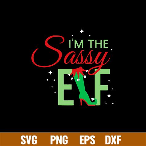 Im The Sassy Elf Svg Efl Svg Christmas Svg Png Dxf Eps Fi Inspire