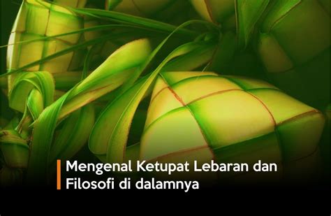 Mengenal Sejarah Ketupat Lebaran Dan Filosofi Di Dala