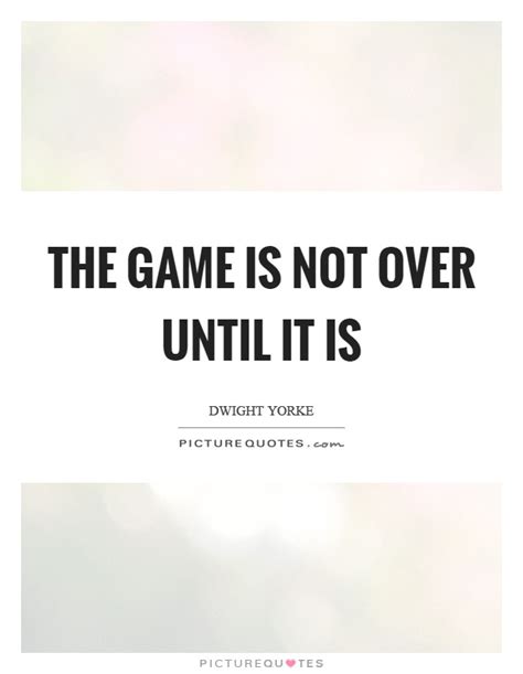 The Game Is Not Over Until It Is Picture Quotes