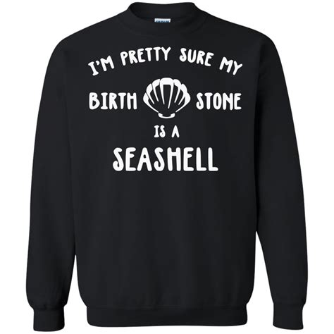 Im Pretty Sure My Birthstone Is A Seashell Shirt Sweater Rockatee