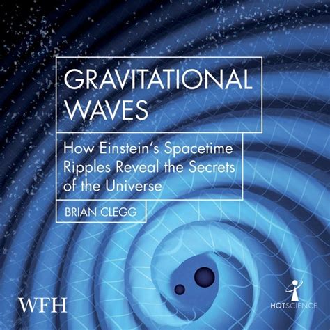 Gravitational Waves How Einsteins Spacetime Ripples Reveal The