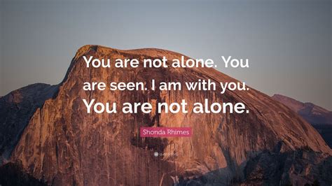 Shonda Rhimes Quote You Are Not Alone You Are Seen I Am With You