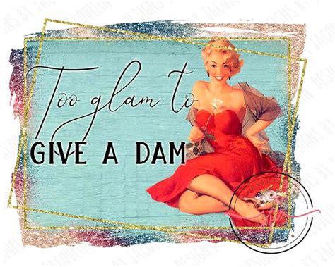 Vintage Retro Pin Up Girl Sarcastic Too Glam To Give A Dam Etsy