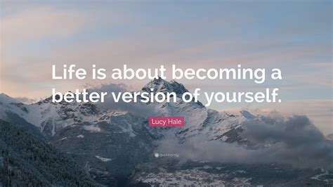 Lucy Hale Quote “life Is About Becoming A Better Version Of Yourself”