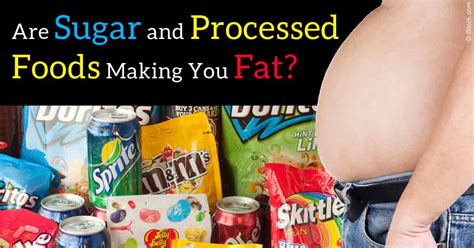 Sugar And Processed Foods Are Making You Fat