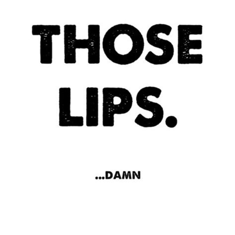 Daaayymmmm Lips Quotes Quotes Words